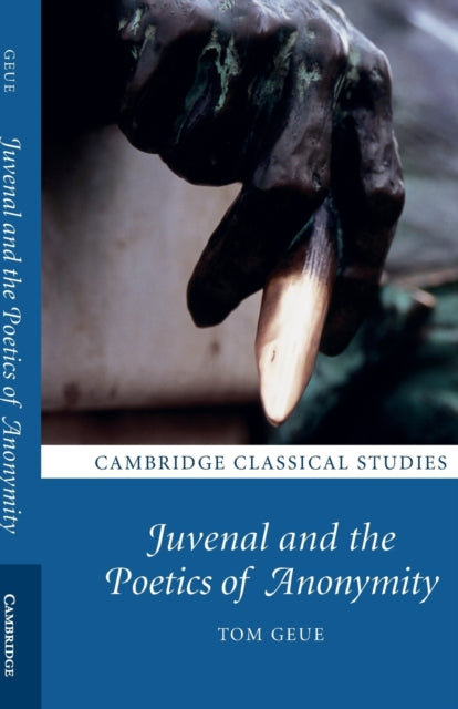Book cover of: Juvenal and the Poetics of Anonymity. By: Tom Geue