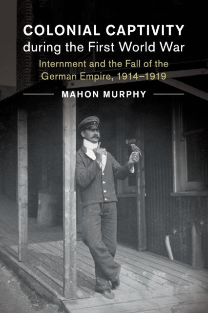 Book cover of: Colonial Captivity during the First World War. By: Mahon Murphy