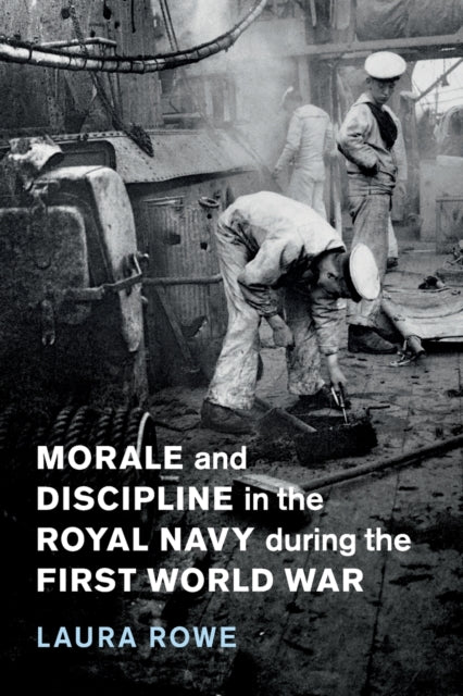Book cover of: Morale and Discipline in the Royal Navy during the First World War. By: Laura Rowe