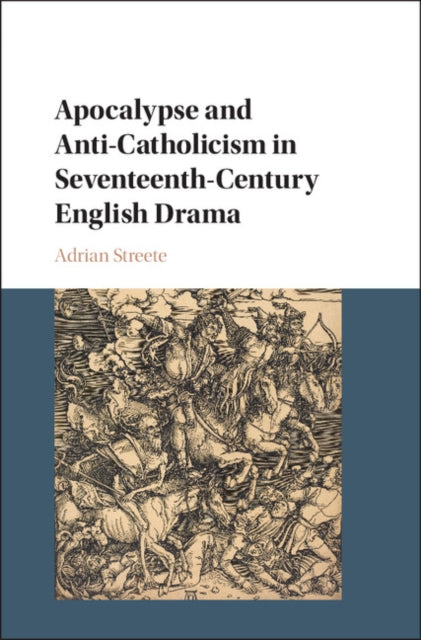 Book cover of: Apocalypse and Anti-Catholicism in Seventeenth-Century English Drama. By: Adrian Streete
