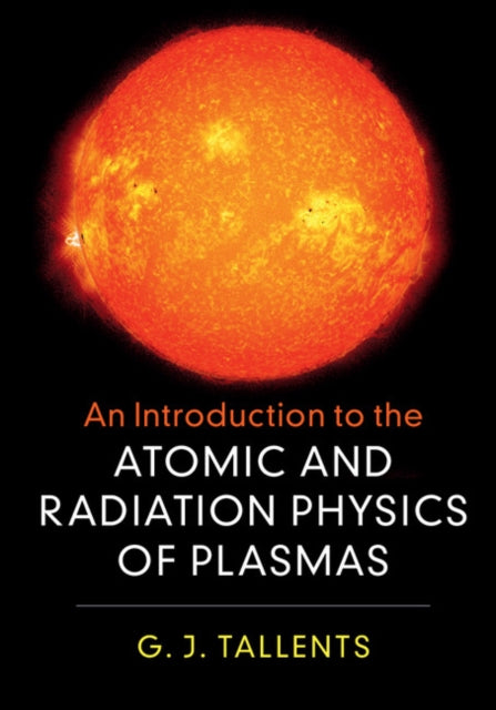 Book cover of: Introduction to the Atomic and Radiation Physics of Plasmas. By: G. J. Tallents