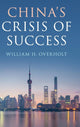 Book cover of: China's Crisis of Success. By: William H. Overholt