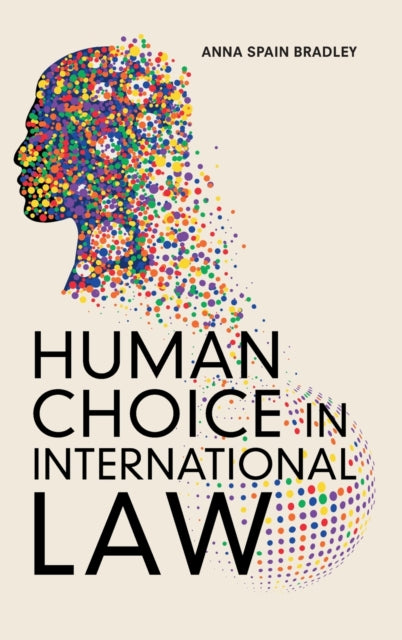 Book cover of: Human Choice in International Law. By: Anna Spain Bradley