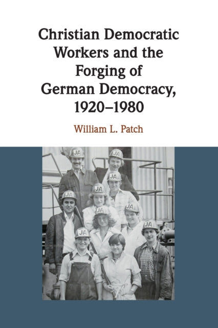 Book cover of: Christian Democratic Workers and the Forging of German Democracy, 1920–1980. By: William L. Patch