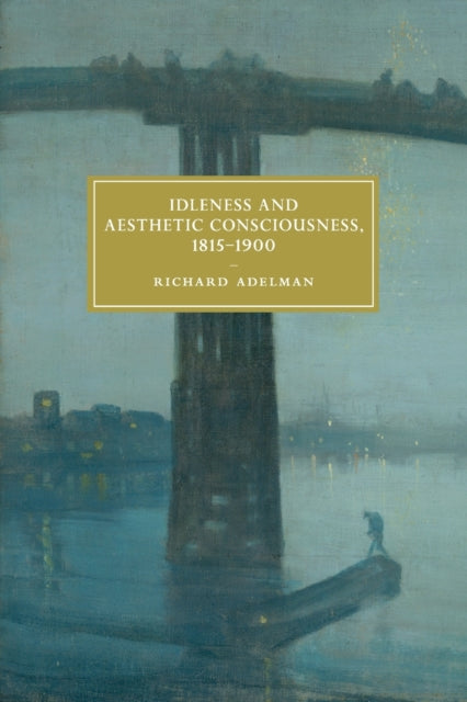 Book cover of: Idleness and Aesthetic Consciousness, 1815–1900. By: Richard Adelman