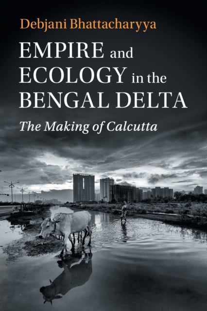Book cover of: Empire and Ecology in the Bengal Delta. By: Debjani Bhattacharyya