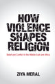 Book cover of: How Violence Shapes Religion. By: Ziya Meral