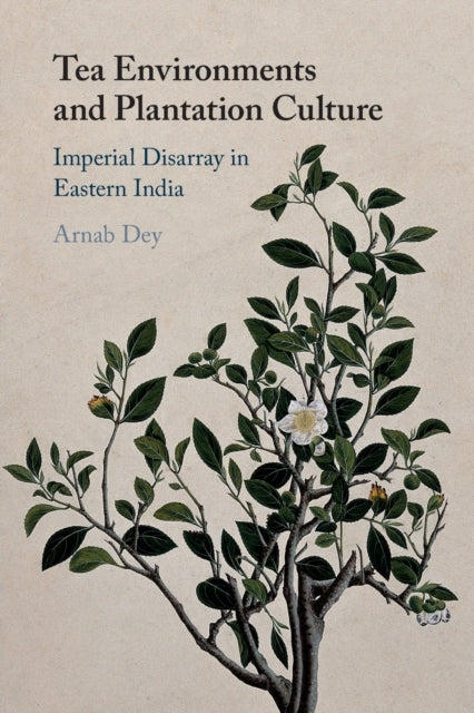 Book cover of: Tea Environments and Plantation Culture. By: Arnab Dey