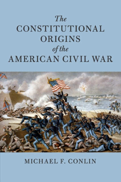 Book cover of: Constitutional Origins of the American Civil War. By: Michael F. Conlin