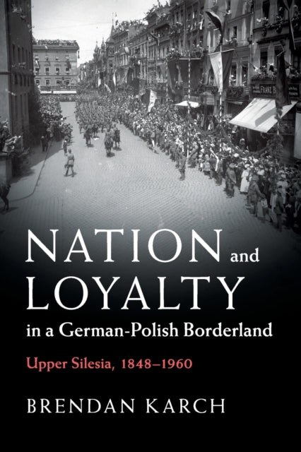 Book cover of: Nation and Loyalty in a German-Polish Borderland. By: Brendan Karch