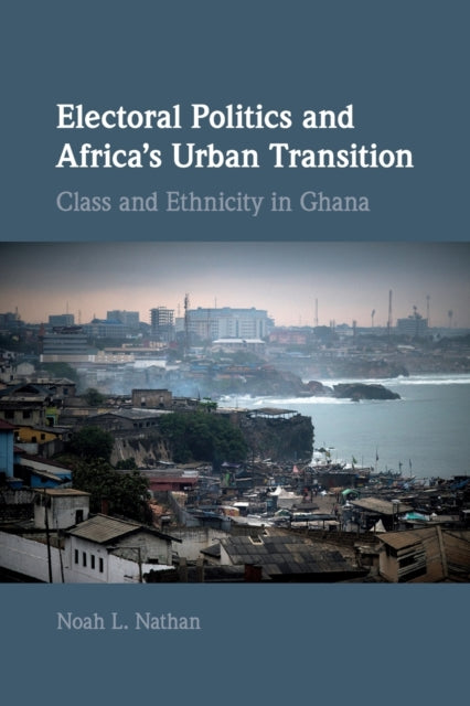Book cover of: Electoral Politics and Africa's Urban Transition. By: Noah L. Nathan