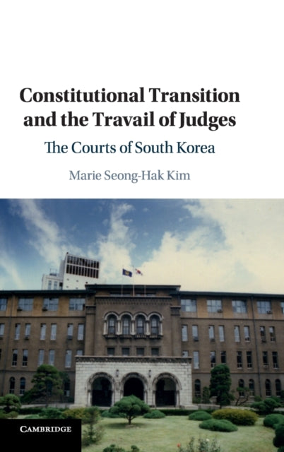 Book cover of: Constitutional Transition and the Travail of Judges. By: Marie Seong-Hak Kim