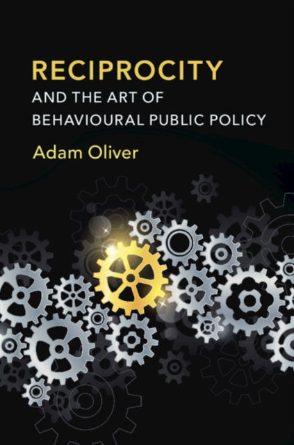 Book cover of: Reciprocity and the Art of Behavioural Public Policy. By: Adam Oliver