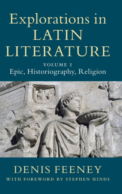 Book cover of: Explorations in Latin Literature: Volume 1, Epic, Historiography, Religion. By: Denis Feeney