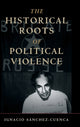 Book cover of: Historical Roots of Political Violence. By: Ignacio Sánchez-Cuenca