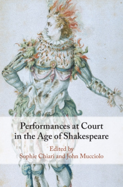 Book cover of: Performances at Court in the Age of Shakespeare. By: Sophie Chiari
