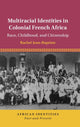 Book cover of: Multiracial Identities in Colonial French Africa. By: Rachel Jean-Baptiste