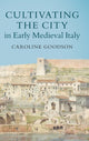Book cover of: Cultivating the City in Early Medieval Italy. By: Caroline Goodson