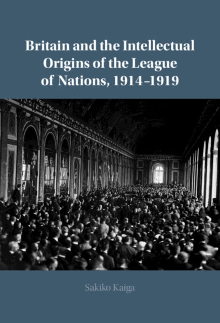Book cover of: Britain and the Intellectual Origins of the League of Nations, 1914–1919. By: Sakiko Kaiga