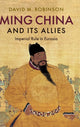 Book cover of: Ming China and its Allies. By: Robinson, David M.