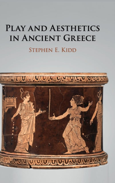 Book cover of: Play and Aesthetics in Ancient Greece. By: Stephen E. Kidd