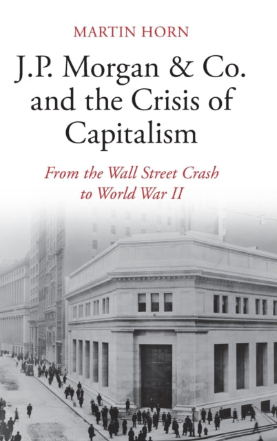 Book cover of: J.P. Morgan & Co. and the Crisis of Capitalism. By: Martin Horn