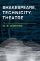 Book cover of: Shakespeare, Technicity, Theatre. By: W. B. Worthen
