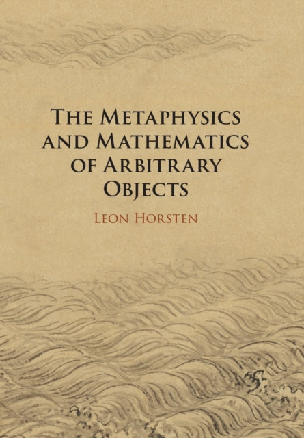 Book cover of: Metaphysics and Mathematics of Arbitrary Objects. By: Leon Horsten