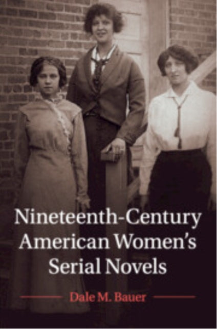 Book cover of: Nineteenth-Century American Women's Serial Novels. By: Dale M. Bauer