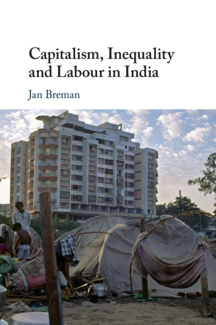 Book cover of: Capitalism, Inequality and Labour in India. By: Jan Breman
