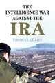 Book cover of: Intelligence War against the IRA. By: Thomas Leahy