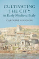Book cover of: Cultivating the City in Early Medieval Italy. By: Caroline Goodson