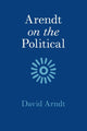 Book cover of: Arendt on the Political. By: David Arndt