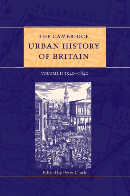 Book cover of: Cambridge Urban History of Britain: Volume 2, 1540–1840. By: Peter Clark