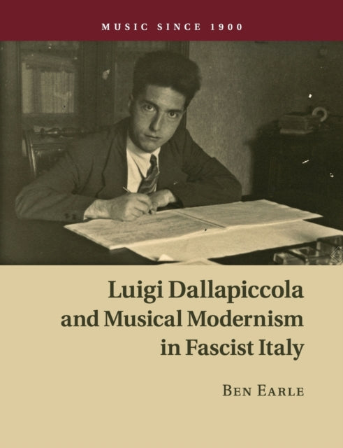 Book cover of: Luigi Dallapiccola and Musical Modernism in Fascist Italy. By: Ben Earle
