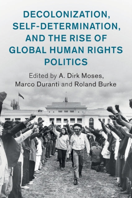 Book cover of: Decolonization, Self-Determination, and the Rise of Global Human Rights Politics. By: A. Dirk Moses