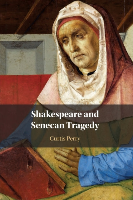 Book cover of: Shakespeare and Senecan Tragedy. By: Curtis Perry
