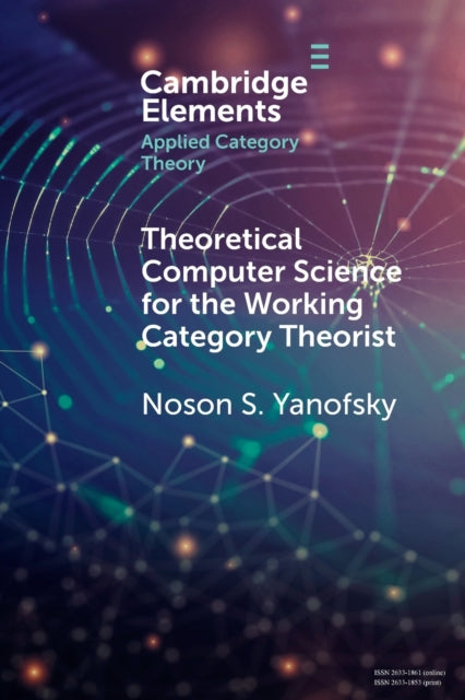 Book cover of: Theoretical Computer Science for the Working Category Theorist. By: Noson S. Yanofsky