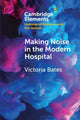 Book cover of: Making Noise in the Modern Hospital. By: Victoria Bates