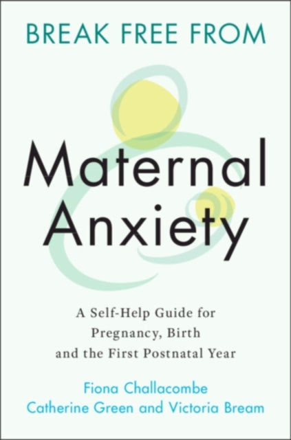Break Free from Maternal Anxiety, A Self-Help Guide for Pregnancy, Birth and the First Postnatal Year 9781108823135 Fiona Challacombe