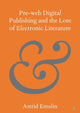 Book cover of: Pre-web Digital Publishing and the Lore of Electronic Literature. By: Astrid Ensslin