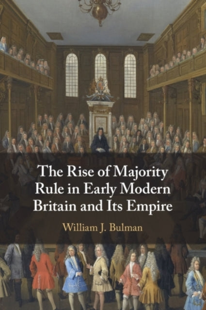 Book cover of: Rise of Majority Rule in Early Modern Britain and Its Empire. By: William J. Bulman