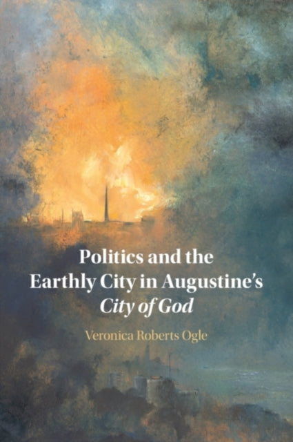 Book cover of: Politics and the Earthly City in Augustine's City of God. By: Veronica Roberts