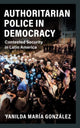 Book cover of: Authoritarian Police in Democracy. By: Yanilda María González