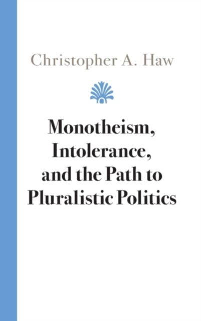 Book cover of: Monotheism, Intolerance, and the Path to Pluralistic Politics. By: Christopher A. Haw