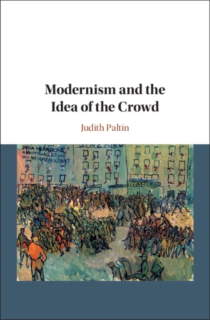 Book cover of: Modernism and the Idea of the Crowd. By: Judith Paltin
