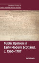Book cover of: Public Opinion in Early Modern Scotland, c.1560–1707. By: Karin Bowie