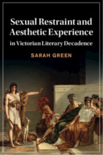Book cover of: Sexual Restraint and Aesthetic Experience in Victorian Literary Decadence