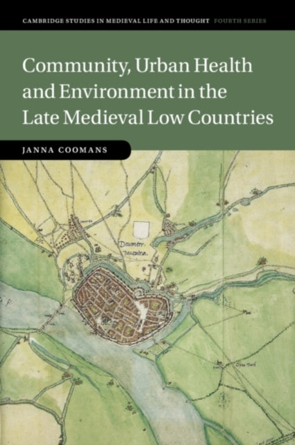 Book cover of: Community, Urban Health and Environment in the Late Medieval Low Countries. By: Janna Coomans