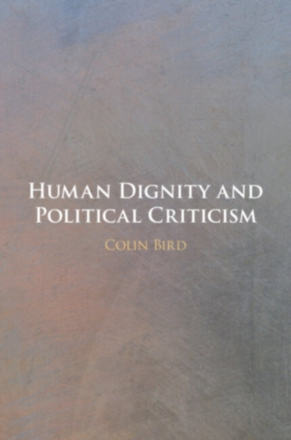 Book cover of: Human Dignity and Political Criticism. By: Colin Bird